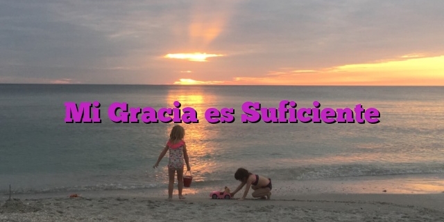 Mi Gracia es Suficiente