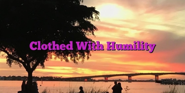 Clothed With Humility