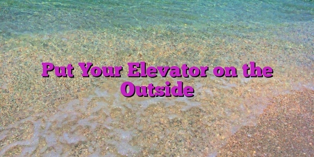 Put Your Elevator on the Outside