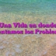 Una Vida en donde Enfrentamos los Problemas…