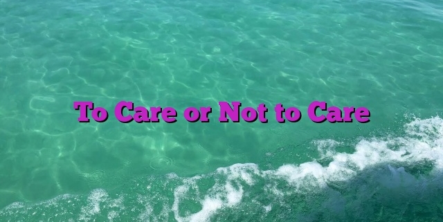 To Care or Not to Care