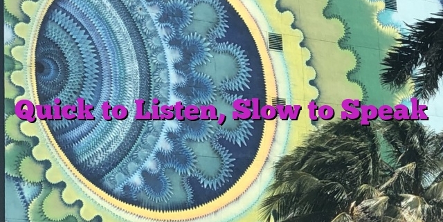 Quick to Listen, Slow to Speak