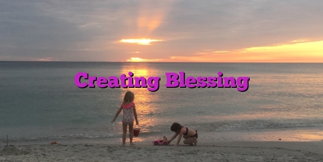 Creating Blessing