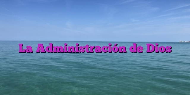 La Administración de Dios