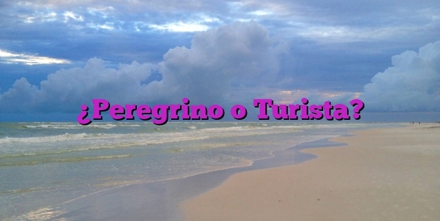 ¿Peregrino o Turista?