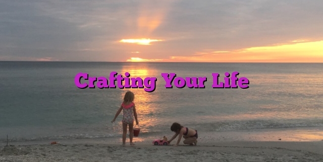 Crafting Your Life