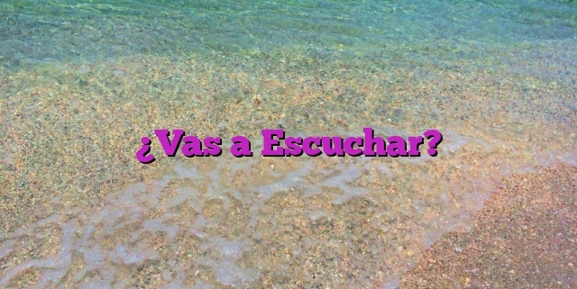 ¿Vas a Escuchar?