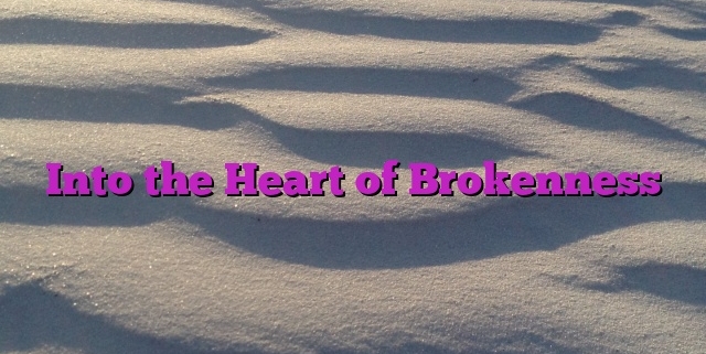 Into the Heart of Brokenness