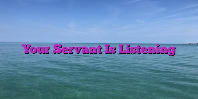 Your Servant Is Listening