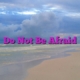 Do Not Be Afraid