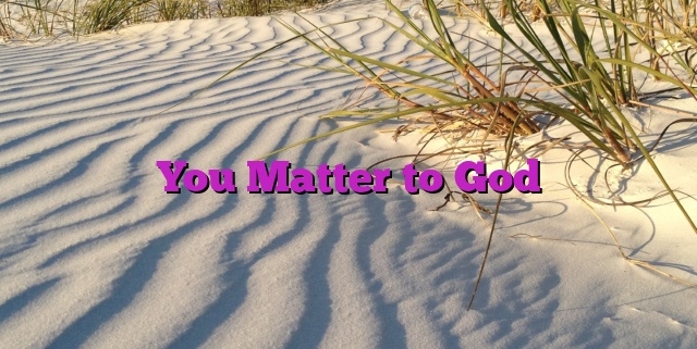 You Matter to God