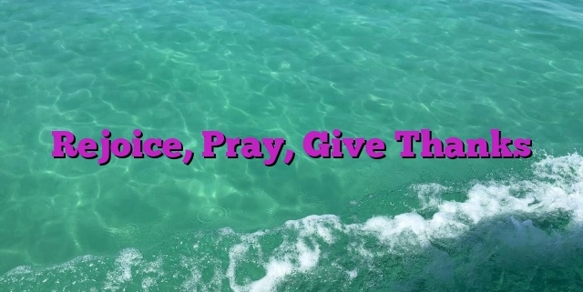 Rejoice, Pray, Give Thanks