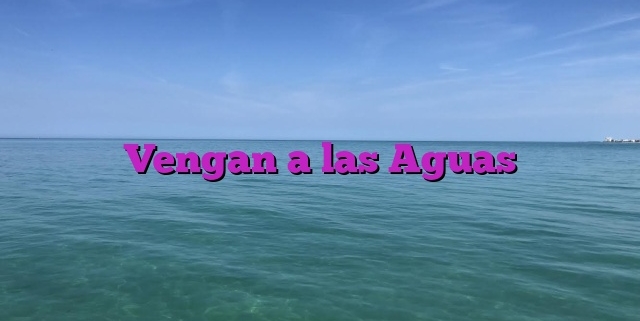 Vengan a las Aguas