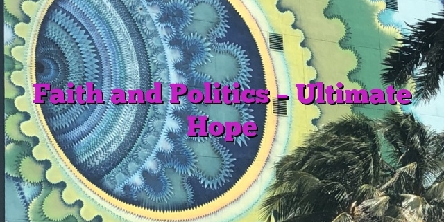 Faith and Politics – Ultimate Hope