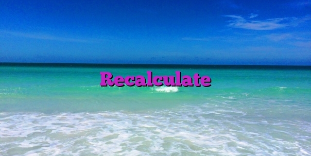 Recalculate