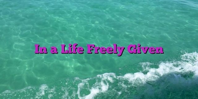 In a Life Freely Given