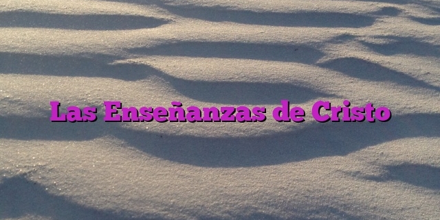 Las Enseñanzas de Cristo