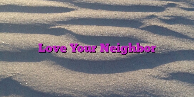 Love Your Neighbor