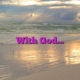 With God…