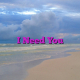 I Need You