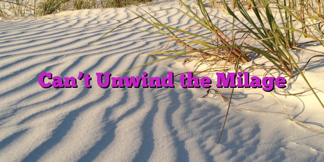Can’t Unwind the Milage