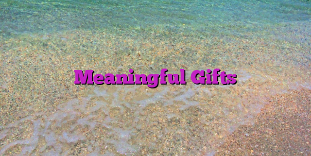 Meaningful Gifts