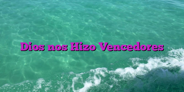 Dios nos Hizo Vencedores