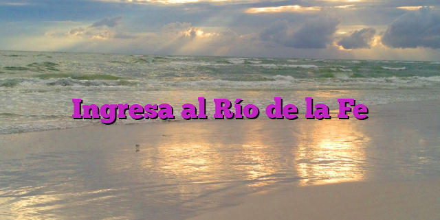 Ingresa al Río de la Fe