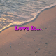 Love Is…