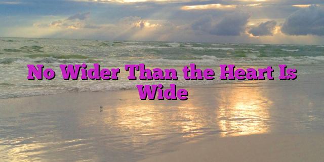 No Wider Than the Heart Is Wide