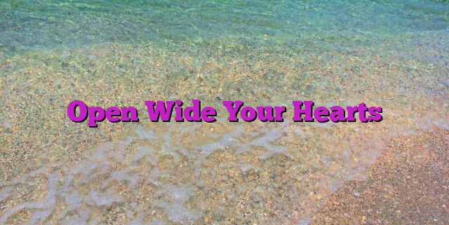 Open Wide Your Hearts