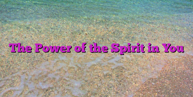 The Power of the Spirit in You