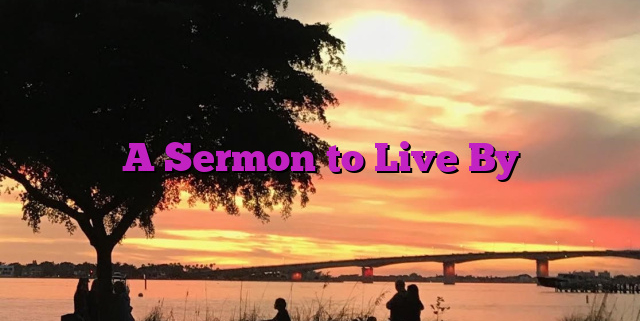 A Sermon to Live By