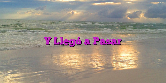 Y Llegó a Pasar