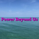 Power Beyond Us