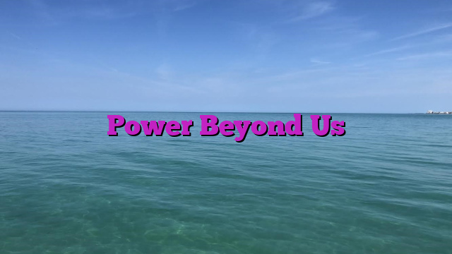 Power Beyond Us