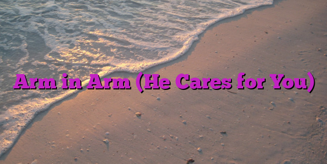 Arm in Arm (He Cares for You)