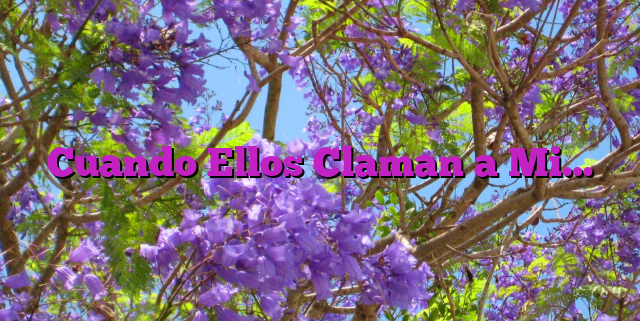 Cuando Ellos Claman a Mi…