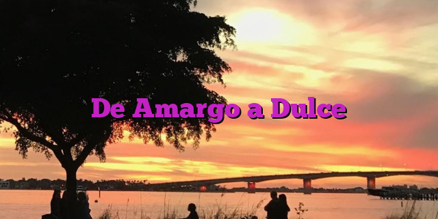 De Amargo a Dulce