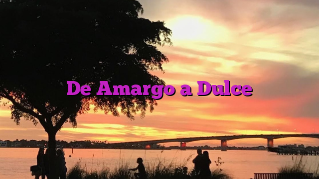 De Amargo a Dulce