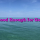 Good Enough for God