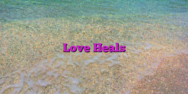 Love Heals Love Heals